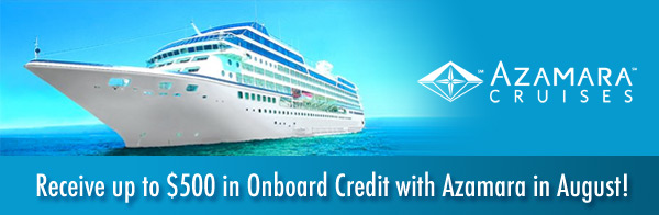 Up to $500 On Board Credit with Azamara in August!