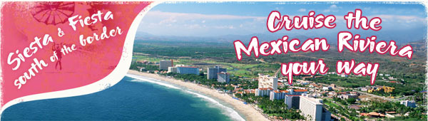 Great Deals on Mexican Riviera Cruises starting from $379