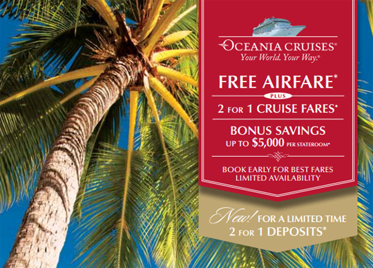 Free Airfare, 2 for1 Cruise Fares, Bonus Savings up to $3,000 per Stateroom and Exclusive Pre-Paid Gratuities